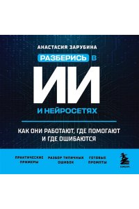 Зарубина А.А. Разберись в ИИ и нейросетях: как они работают, где помогают и где ошибаются