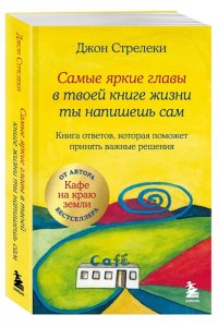 Стрелеки Д. Самые яркие главы в твоей книге жизни ты напишешь сам. Книга ответов, которая поможет принять важные решения