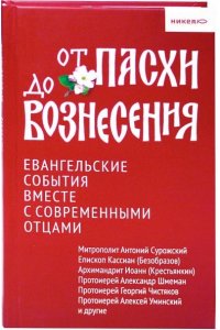 От Пасхи до Вознесения. Евангельские события вместе с современными отцами