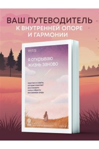 Ханыльсан Я открываю жизнь заново. Практики и советы, которые помогают восстановить силы и обрести внутреннюю опору