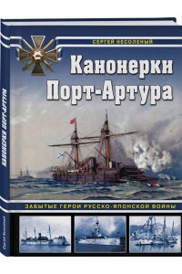 Несоленый С.В. Канонерки Порт-Артура: Забытые герои Русско-японской войны