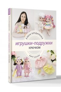 Бондаренко Е.В. Игрушки-подружки крючком. Амигуруми