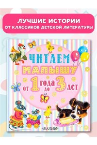 Маршак С.Я., Михалков С.В., Чуковский К.И.и др. Читаем малышу от 1 года до 3 лет