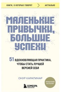 Карапинар Онур Маленькие привычки, большие успехи: 51 вдохновляющая практика, чтобы стать лучшей версией себя