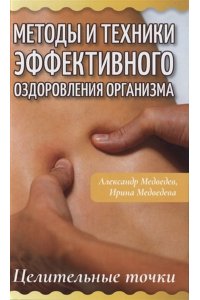 Медведев А., Медведева И. Методы и техники эффективного оздоровления организма. Целительные точки