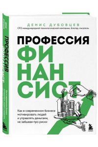 Дубовцев Д.Г. Профессия финансист. Как в современном бизнесе мотивировать людей и управлять деньгами, не забывая про риски
