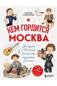Андрианова Н.А. Кем гордится Москва. История о великих жителях столицы России (для детей от 8 до 10 лет)
