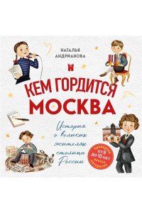 Андрианова Н.А. Кем гордится Москва. История о великих жителях столицы России (для детей от 8 до 10 лет)