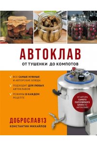 Михайлов К.Ю. Автоклав. От тушенки до компотов