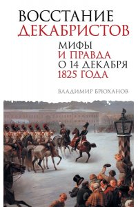 Брюханов В.А. Восстание декабристов. Мифы и правда о 14 декабря 1825 года