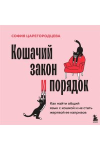 Царегородцева С.П. Кошачий закон и порядок. Как найти общий язык с кошкой и не стать жертвой ее капризов