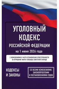 . Уголовный кодекс Российской Федерации на 1 июня 2026 года. Со всеми изменениями, законопроектами и постановлениями судов