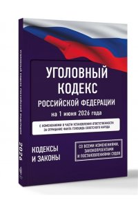 . Уголовный кодекс Российской Федерации на 1 июня 2026 года. Со всеми изменениями, законопроектами и постановлениями судов