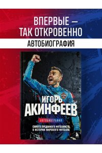 Акинфеев И.В. Игорь Акинфеев. Автобиография самого преданного футболиста в истории мирового футбола