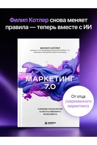 Котлер Ф., Картаджайа Х., Сетиаван А. Маркетинг 7.0. Слияние психологии и искусственного интеллекта
