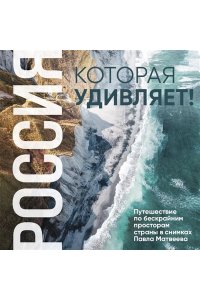 Матвеев П.В. Россия, которая удивляет! Путешествие по бескрайним просторам страны в снимках Павла Матвеева