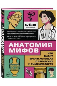Су Ё. Анатомия мифов. Что видит врач в легендах о греческих и римских богах