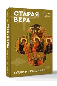 Гусев М.О. Старая вера. Будни и праздники