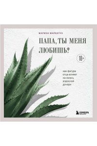 Маркатун М. Папа, ты меня любишь? Как фигура отца влияет на жизнь взрослой дочери