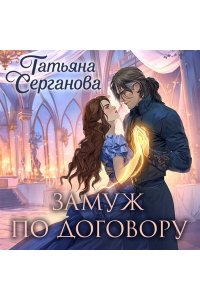 Серганова Т.Ю. Замуж по договору (Замуж по договору #1-2)
