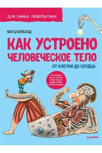 Вэнблад М. Как устроено Человеческое тело. От клетки до сердца