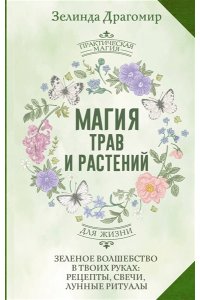 Драгомир Зелинда Магия трав и растений. Зеленое волшебство в твоих руках: рецепты, свечи, лунные ритуалы