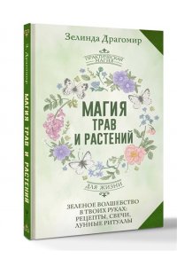 Драгомир Зелинда Магия трав и растений. Зеленое волшебство в твоих руках: рецепты, свечи, лунные ритуалы