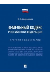 Аверьянова Н.Н. Земельный кодекс Российской Федерации. Краткий комментарий.-М.:Проспект,2025.