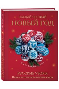 Лайт А. Самый теплый Новый год. Русские узоры. Вяжем на спицах елочные шары
