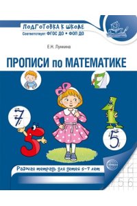 Лункина Е.Н. Прописи по математике. Рабочая тетрадь для детей 5-7 лет. 2-е изд., испр./ Лункина Е.Н.