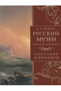Врангель Н.Н. Русский музей императора Александра III. Собрание живописи