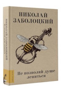 Заболоцкий Н.А. Не позволяй душе лениться
