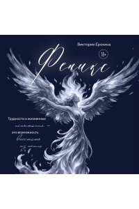 Ерохина В. Феникс. Трудности и жизненные испытания - это возможность восстать из пепла
