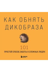 Как обнять дикобраза. 101 простой способ заботы о сложных людях