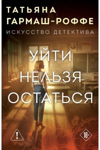 Гармаш-Роффе Т.В. Уйти нельзя остаться (pocket)