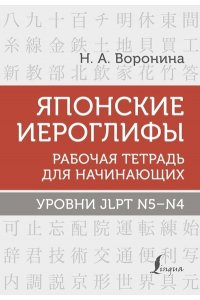 Воронина Н.А. Японские иероглифы. Рабочая тетрадь для начинающих. Уровни JLPT N5-N4