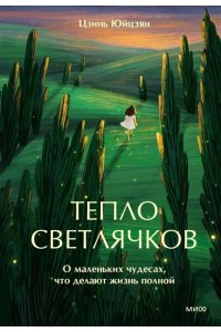 Юйцзян Ц. Тепло светлячков. О маленьких чудесах, что делают жизнь полной