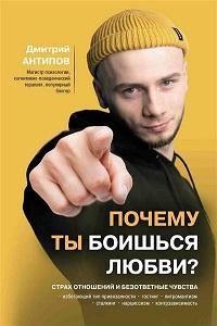 Антипов Дмитрий Сергеевич Почему ты боишься любви? Страх отношений и безответные чувства