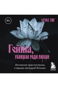 Гиг Арно Гейша, убившая ради любви. Интимное преступление, ставшее легендой Японии