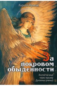 Жучков К. За покровом обыденности. Взгляд на мир через призму Духовных учений