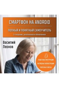 Леонов В. Смартфон на Android. Полный и понятный самоучитель, 3-е издание, дополненное и обновленное