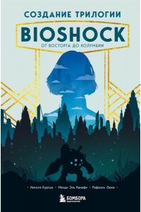 Курсье Н. Создание трилогии BioShock. От Восторга до Колумбии