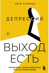 Лупенко П.А. Депрессия: выход есть. Возможно, самая радостная книга в твоей жизни