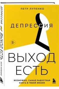 Лупенко П.А. Депрессия: выход есть. Возможно, самая радостная книга в твоей жизни