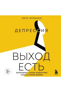 Лупенко П.А. Депрессия: выход есть. Возможно, самая радостная книга в твоей жизни