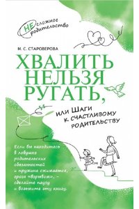 Староверова М.С. Хвалить нельзя ругатьили Шаги к счастливому родительству