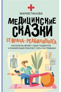 Панова М.С. Медицинские сказки от врача-реабилитолога. Как болезнь меняет судьбу пациентов, а реабилитация помогает стать счастливыми