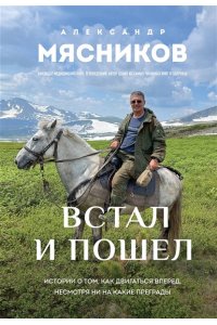 Мясников А.Л. Встал и пошел. Истории о том, как двигаться вперед, несмотря ни на какие преграды