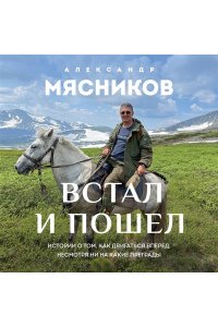 Мясников А.Л. Встал и пошел. Истории о том, как двигаться вперед, несмотря ни на какие преграды