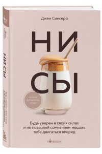 Синсеро Д. НИ СЫ. Будь уверен в своих силах и не позволяй сомнениям мешать тебе двигаться вперед